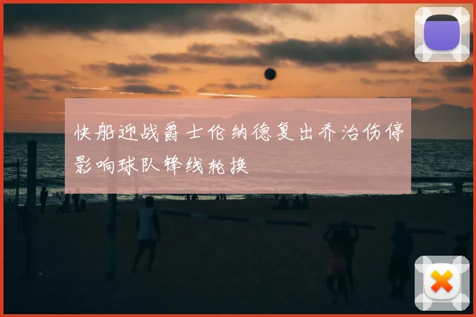 快船迎战爵士伦纳德复出乔治伤停影响球队锋线轮换