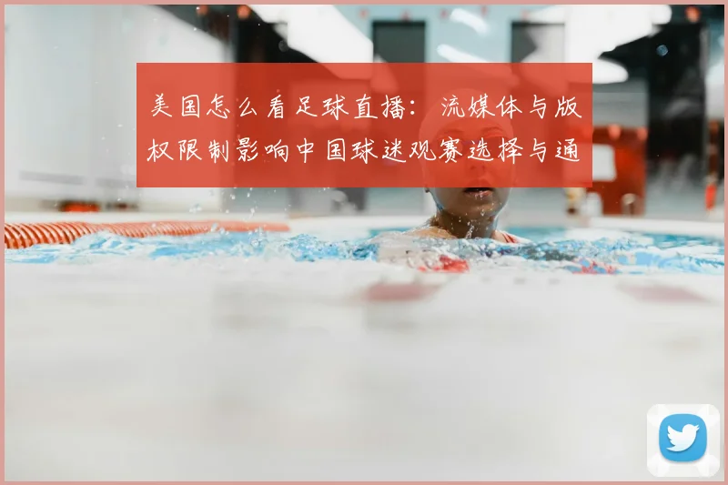 美国怎么看足球直播：流媒体与版权限制影响中国球迷观赛选择与通道
