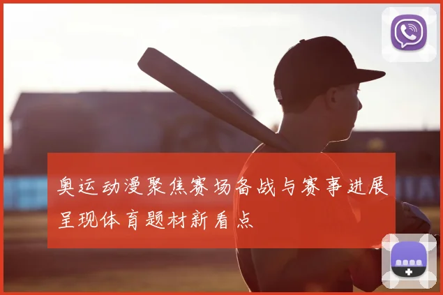 奥运动漫聚焦赛场备战与赛事进展呈现体育题材新看点