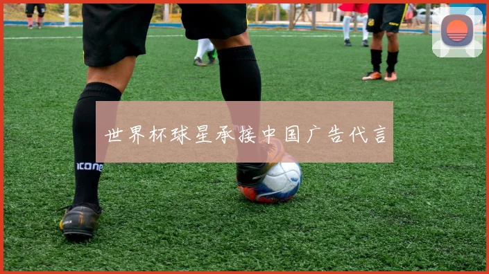 世界杯球星承接中国广告代言