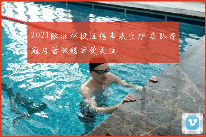 2021欧洲杯投注倍率表出炉 各队夺冠与晋级赔率受关注
