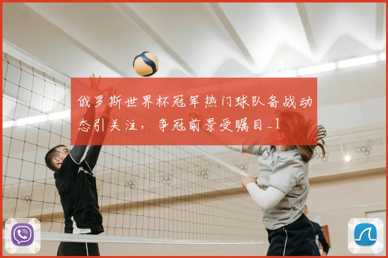 俄罗斯世界杯冠军热门球队备战动态引关注,争冠前景受瞩目_1