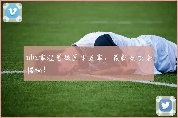 nba赛程晋级图季后赛，最新动态全揭秘！